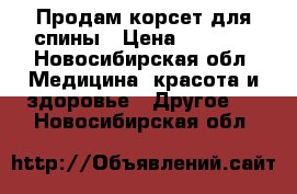 Продам корсет для спины › Цена ­ 3 000 - Новосибирская обл. Медицина, красота и здоровье » Другое   . Новосибирская обл.